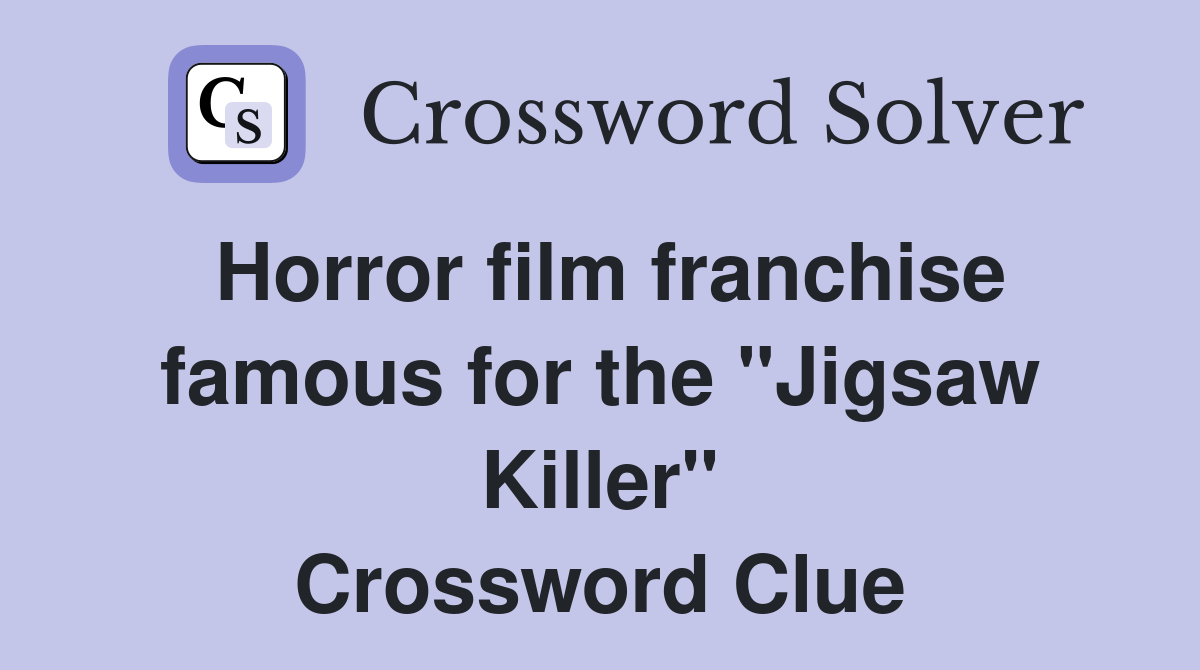 Horror film franchise famous for the "Jigsaw Killer" Crossword Clue